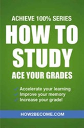  How to Study: Ace Your Grades: Achieve 100% Series Revision/Study Guide