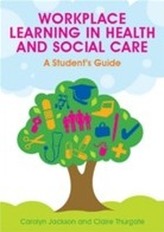  Workplace Learning in Health and Social Care: A Student's Guide