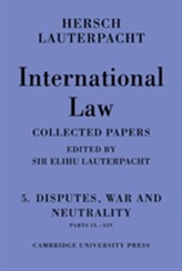  International Law: Volume 5 , Disputes, War and Neutrality, Parts IX-XIV