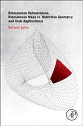  Riemannian Submersions, Riemannian Maps in Hermitian Geometry, and their Applications