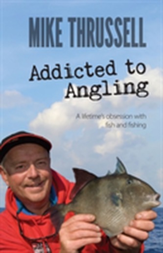 Addicted to Angling: A Lifetime's Obsession with Fish and Fishing  Addicted to Angling: A Lifetime's Obsession with Fish and Fishing
