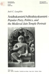  Aradhakamurti/Adhisthayakamurti - Popular Piety, Politics, and the Medieval Jain Temple Portrait