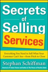  Secrets of Selling Services: Everything You Need to Sell What Your Customer Can't See-from Pitch to Close