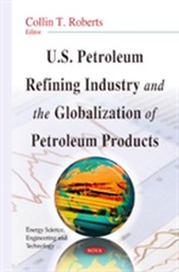  U.S. Petroleum Refining Industry & the Globalization of Petroleum Products