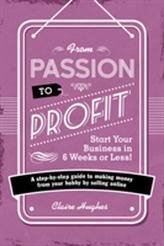  From Passion to Profit - Start Your Business in 6 Weeks or Less!