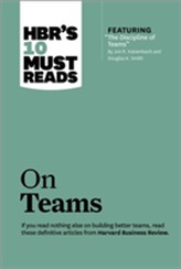 HBR's 10 Must Reads on Teams (with featured article The Discipline of Teams, by Jon R. Katzenbach and Douglas K. Smith