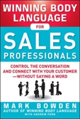  Winning Body Language for Sales Professionals:   Control the Conversation and Connect with Your Customer-without Saying 