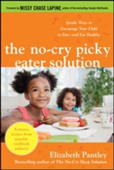 The No-Cry Picky Eater Solution:  Gentle Ways to Encourage Your Child to Eat-and Eat Healthy
