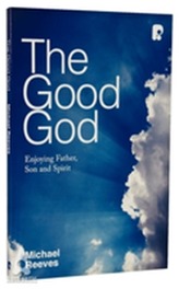 The Good God: Enjoying Father, Son, and Spirit