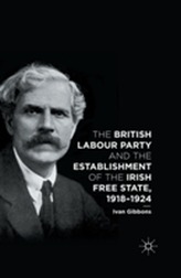 The British Labour Party and the Establishment of the Irish Free State, 1918-1924