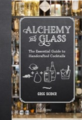  Alchemy in a Glass - The Essential Guide to Handcrafted Cocktails