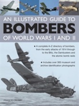  Illustrated Guide to Bombers of World Wars I and II: A Complete A-Z Directory of Bombers, from Early Attacks of 1914 Thr