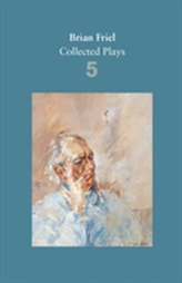  Brian Friel: Collected Plays - Volume 5