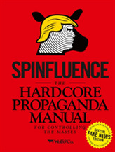  Spinfluence. The Hardcore Propaganda Manual for Controlling the Masses