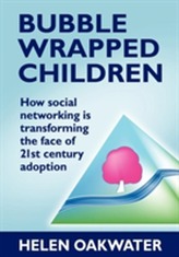  Bubble Wrapped Children - How Social Networking is Transforming the Face of 21st Century Adoption