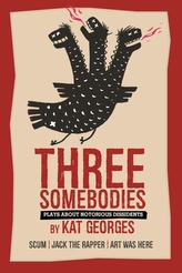 Three Somebodies: Plays about Notorious Dissidents