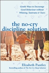 The No-Cry Discipline Solution. Gentle Ways to Encourage Good Behaviour without Whining, Tantrums and Tears (UK Ed)