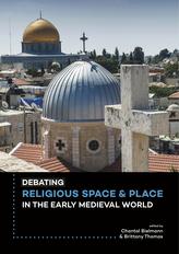  Debating Religious Space and Place in the Early Medieval World (c. AD 300-1000)