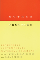  Mother Troubles: Rethinking Contemporary Maternal Dilemmas