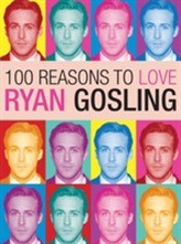  100 Reasons To Love Ryan Gosling