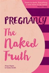  Pregnancy The Naked Truth - a refreshingly honest guide to pregnancy and birth