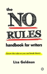 The No Rules Handbook for Writers (know the Rules So You Can Break Them)