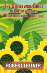 The Street-wise Guide to Coping with  and Recovering from Addiction
