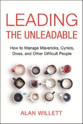  Leading the Unleadable: How to Manage Mavericks, Cynics, Divas, and Other Difficult People