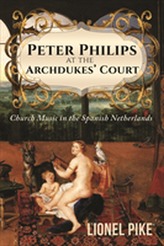  Peter Philips at the Archdukes' Court: Church Music in the Spanish Netherlands