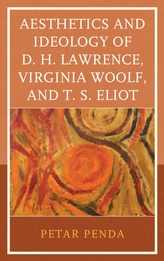 Aesthetics and Ideology of D. H. Lawrence, Virginia Woolf, and T. S. Eliot