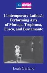 Contemporary Latina/o Performing Arts of Moraga, Tropicana, Fusco, and Bustamante
