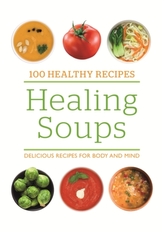  100 Healthy Recipes: Healing Soups