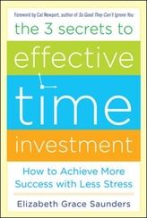 The 3 Secrets to Effective Time Investment: Achieve More Success with Less Stress