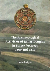 The Archaeological Activities of James Douglas in Sussex between 1809 and 1819