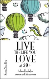  Live the Life You Love at 50+: A Handbook for Career and Life Success