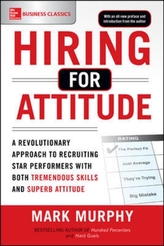  Hiring for Attitude: A Revolutionary Approach to Recruiting and Selecting People with Both Tremendous Skills and Superb 