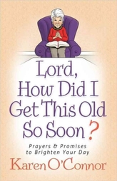  Lord, How Did I Get This Old So Soon?
