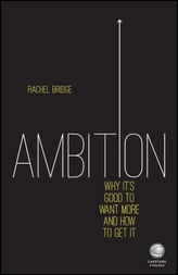  Ambition - Why It's Good to Want More and How to  Get It