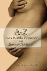 A - Z For a Healthy Pregnancy and Natural Childbirth