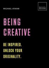  Being Creative: Be inspired. Unlock your originality