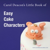  Carol Deacon's Little Book of Easy Cake Characters