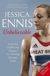  Jessica Ennis: Unbelievable - From My Childhood Dreams To Winning Olympic Gold