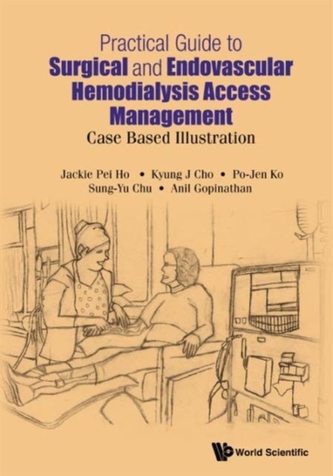 Practical Guide To Surgical And Endovascular Hemodialysis Access Management: Case Based Illustration  Practical Guide To Surgical And Endovascular Hemodialysis Access Management: Case Based Illustration