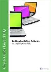  City & Guilds Level 3 Itq - Unit 322 - Desktop Publishing Software Using Microsoft Publisher 2013