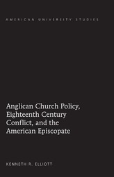  Anglican Church Policy, Eighteenth Century Conflict, and the American Episcopate