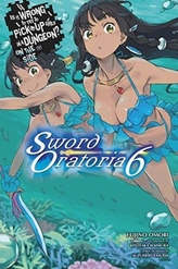 Is It Wrong to Try to Pick Up Girls in a Dungeon? Sword Oratoria, Vol. 6 (light novel)