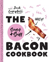 The Scratch & Sniff Bacon Cookbook