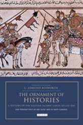 The Ornament of Histories: A History of the Eastern Islamic Lands AD 650-1041