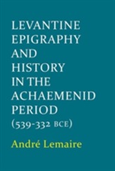 Levantine Epigraphy and History in the Achaemenid Period (539-322 BCE)