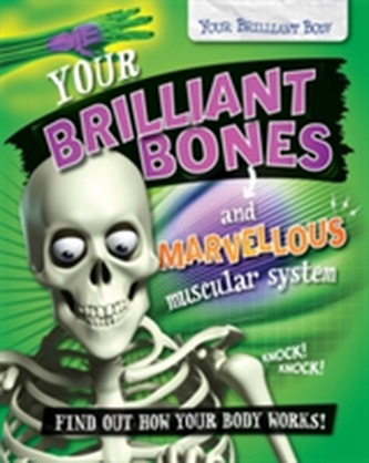 Your Brilliant Body: Your Brilliant Bones and Marvellous Muscular System  Your Brilliant Body: Your Brilliant Bones and Marvellous Muscular System